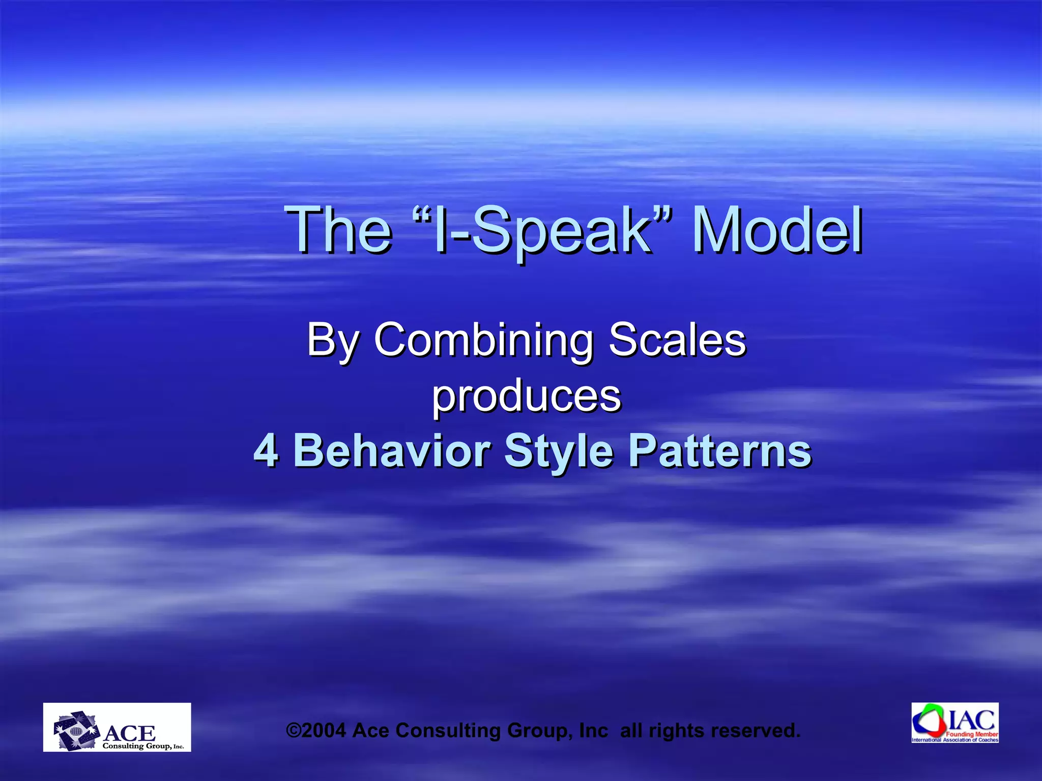 The “I-Speak” Model By Combining Scales  produces  4 Behavior Style Patterns 
