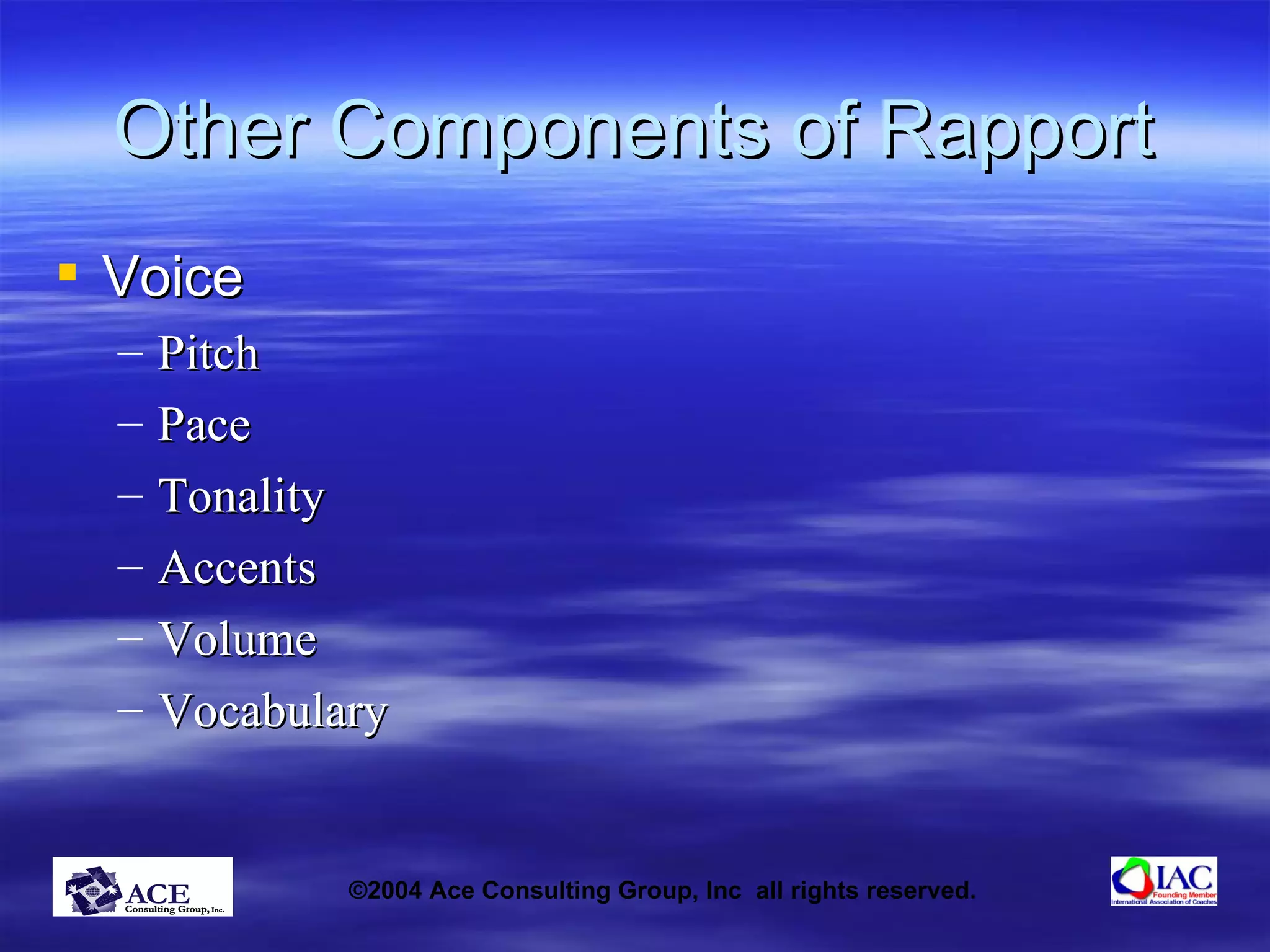 Other Components of Rapport Voice Pitch Pace Tonality Accents Volume Vocabulary 