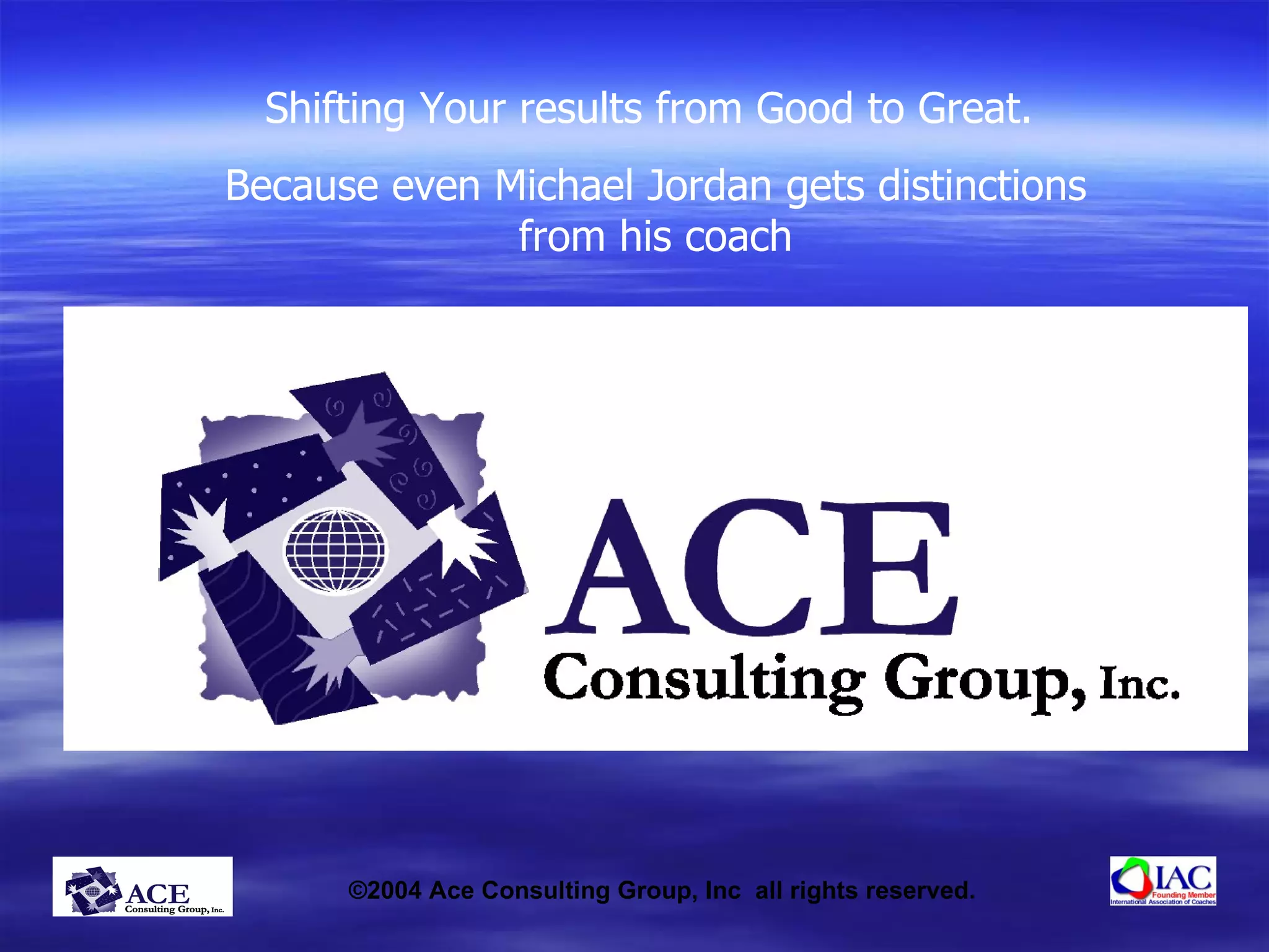 Shifting Your results from Good to Great.  Because even Michael Jordan gets distinctions from his coach 