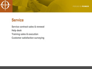 Service Service contract sales & renewal Help desk Training sales & execution Customer satisfaction surveying 