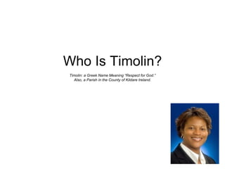 Who Is Timolin? Timolin: a Greek Name Meaning “Respect for God.” Also, a Parish in the County of Kildare Ireland. 