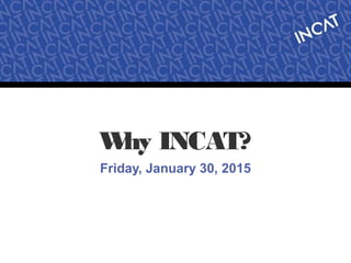 Why INCAT?
Friday, January 30, 2015
UH_WIP
 