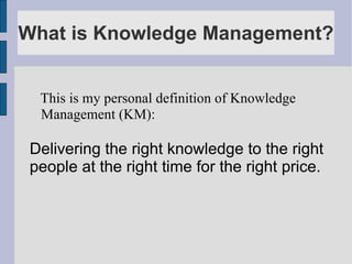 What is Knowledge Management? ,[object Object],[object Object],[object Object]