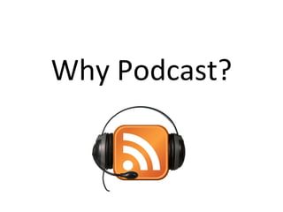 Why Podcast? 