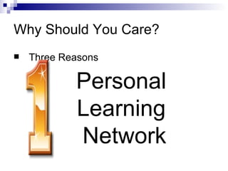 Why Should You Care? Three Reasons Personal  Learning  Network 
