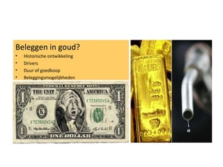 Beleggen in goud? Historische ontwikkeling Drivers Duur of goedkoop Beleggingsmogelijkheden 