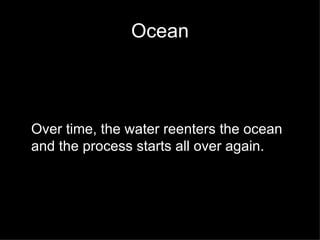 Ocean Over time, the water reenters the ocean and the process starts all over again. 