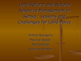 Land Reform and Natural Resource Management in Kenya : Lessons and Challenges for Land Policy Wilfred Nyangena Maurice Ogada  Paul Guthiga Wairimu Mwangi 