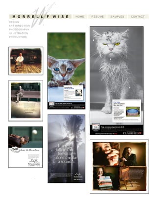 HOME RESUME SAMPLES CONTACT
WM O R R E L L F W IS E
DESIGN
ARTDIRECTION
PHOTOGRAPHY
ILLUSTRATION
PRODUCTION
sacbee.com/classified,nowsellingpets,cars,stufforanythinginTheBeeoronsacbee.comissosimple,anyonecandoit.Just
logontosacbee.com/classified,writeyourad,andthenhitsendtogetitseenbythelargestlocalaudiencearound.It’sthateasy.
Justkeepaneyeonthedog,especiallyifthere’sacatinthehouse.
Sellyourstufftheeasyway,logontosacbee.com/classified.
PRICEDTOMOVE
sacbee.com/classified,nowsellingpets,cars,stufforanythinginTheBeeoronsacbee.comissosimple,anyonecandoit.Just
logontosacbee.com/classified,writeyourad,andthenhitsendtogetitseenbythelargestlocalaudiencearound.It’sthateasy.
Justkeepaneyeonthedog,especiallyifthere’sacatinthehouse.
Yup,soeasyanyonecandoit.
Sellyourstufftheeasyway,logontosacbee.com/classified.
SpendafewminuteswiththeSportssectionandgetthe
insidescoopontheteams,playersandthesportyoulove.
RiverCats,AʼsorGiants;NationalorAmericanLeague;
ourreporterslive,breatheandwell,write,baseball.
Everyday,inprintoronline,nobodybringshomethe
gamelikeTheBee.
Life.Captureddaily.
JoseLuisVillegas/TheSacramentoBee
 