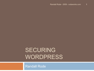 Randall Rode - 2009 - rodeworks.com   1




SECURING
WORDPRESS
Randall Rode
 