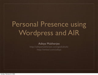 Personal Presence using
                     Wordpress and AIR
                                    Aditya Mukherjee
                            http://adityamukherjee.com/geekaholic
                                    http://twitter.com/aditya




Sunday, February 22, 2009
 