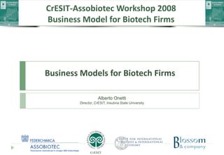 CrESIT‐Assobiotec Workshop 2008
Business Model for Biotech Firms




Business Models for Biotech Firms

                    Alberto Onetti
        Director, CrESIT, Insubria State University
 