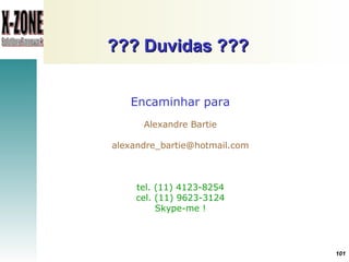 ??? Duvidas ???  Encaminhar para Alexandre Bartie [email_address] tel. (11) 4123-8254 cel. (11) 9623-3124 Skype-me ! 