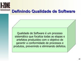 Definindo Qualidade de Software   Qualidade de Software é um processo sistemático que focaliza todas as etapas e artefatos produzidos com o objetivo de garantir a conformidade de processos e produtos, prevenindo e eliminando defeitos. 