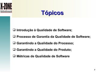 Tópicos Introdução à Qualidade de Software; Processo de Garantia da Qualidade de Software; Garantindo a Qualidade do Processo; Garantindo a Qualidade do Produto; Métricas de Qualidade de Software 