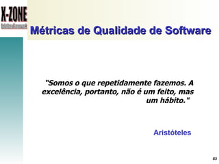 Métricas de Qualidade de Software “ Somos o que repetidamente fazemos. A excelência, portanto, não é um feito, mas um hábito."  Aristóteles 