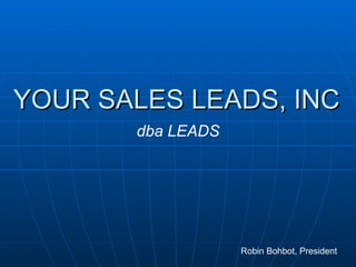 YOUR SALES LEADS, INC Robin Bohbot, President dba LEADS 