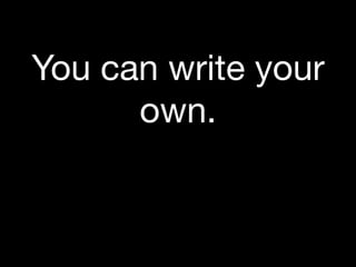 You can write your
      own.
 