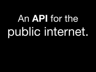 An API for the
public internet.
 