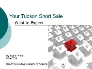 Your Tucson Short Sale What to Expect By Robin Willis REALTOR  Realty Executives Southern Arizona 