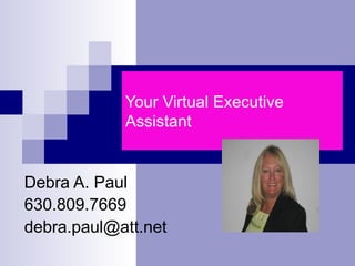 Your Virtual Executive Assistant Debra A. Paul 630.809.7669 [email_address] 