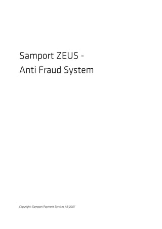 Samport ZEUS -
Anti Fraud System




Copyright: Samport Payment Services AB 2007
 