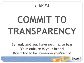 STEP #3 COMMIT TO TRANSPARENCY Be real, and you have nothing to fear Your culture is your brand Don’t try to be someone yo...