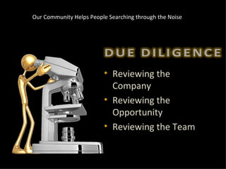 Reviewing the Company Reviewing the Opportunity Reviewing the Team Our Community Helps People Searching through the Noise 