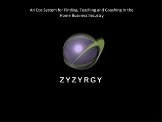 An Eco System for Finding, Teaching and Coaching in the Home Business Industry 