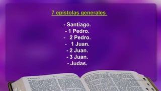 7 epístolas generales

    - Santiago.
     - 1 Pedro.
    - 2 Pedro.
     - 1 Juan.
      - 2 Juan.
      - 3 Juan.
      - Judas.
 