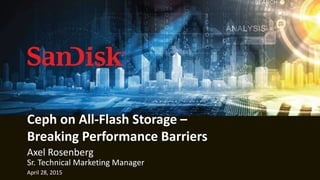 1
Ceph on All-Flash Storage –
Breaking Performance Barriers
Axel Rosenberg
Sr. Technical Marketing Manager
April 28, 2015
 
