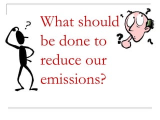 What should
be done to
reduce our
emissions?

 