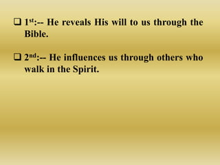  1st:-- He reveals His will to us through the
  Bible.

 2nd:-- He influences us through others who
  walk in the Spirit.
 