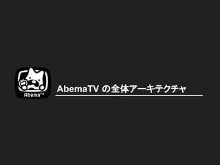 AbemaTV の全体アーキテクチャ
 