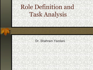 Role Definition and
Task Analysis
Dr. Shahram Yazdani
 