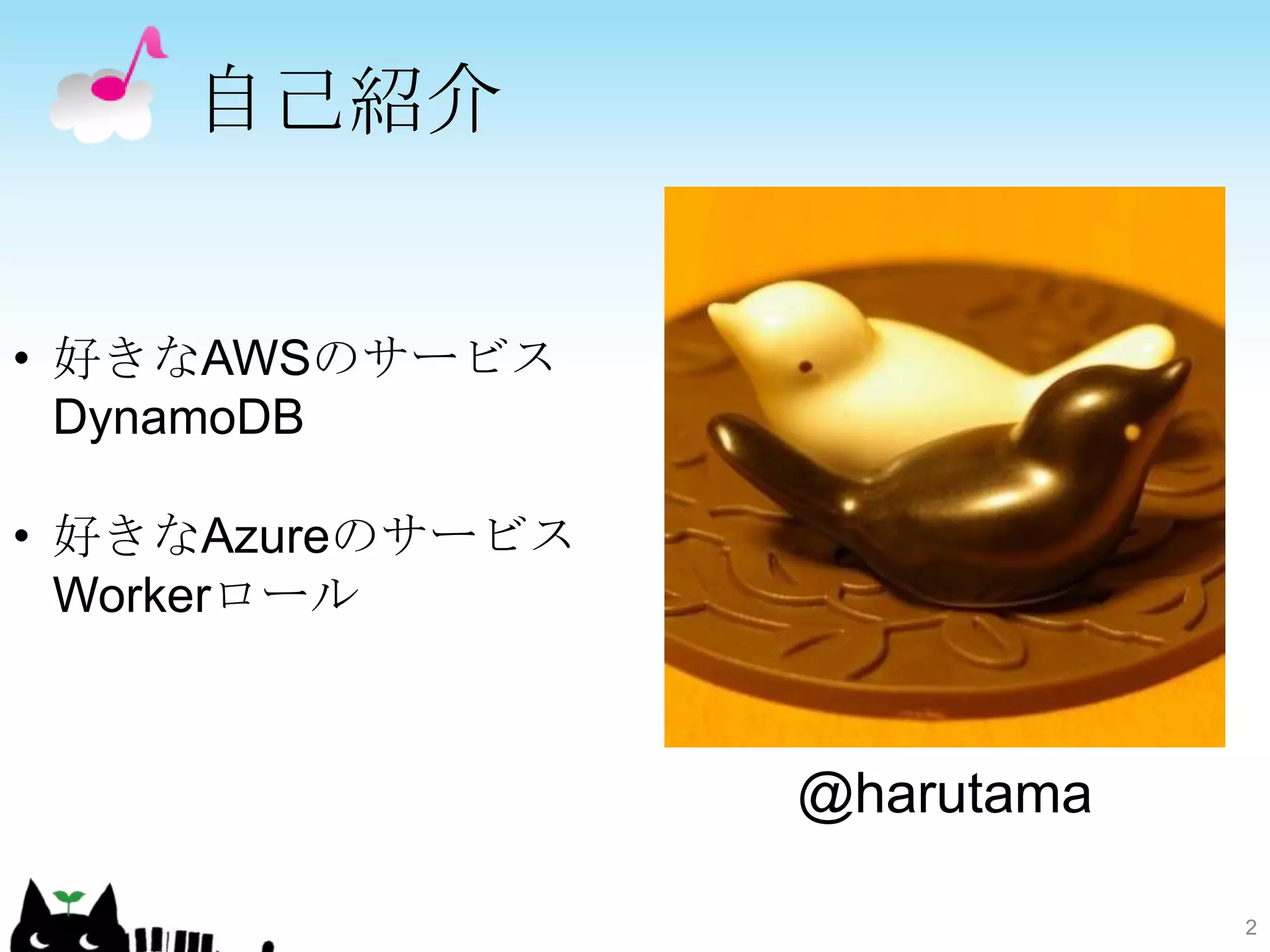 自己紹介


• 好きなAWSのサービス
  DynamoDB

• 好きなAzureのサービス
  Workerロール



                  @harutama

                              2
 