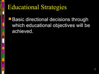 Dr.ShahramYazdani
3
Educational Strategies
 Basic directional decisions through
which educational objectives will be
achieved.
 