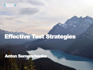 Effective Test Strategies
Anton Semenchenko
 