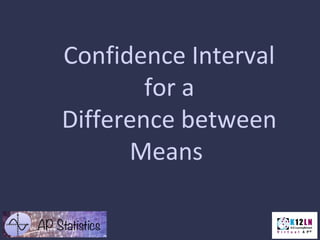 Confidence Interval
for a
Difference between
Means
 