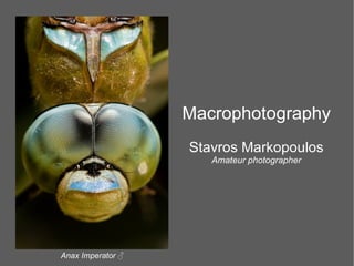 Macrophotography
                   Stavros Markopoulos
                      Amateur photographer




Anax Imperator ♂
 