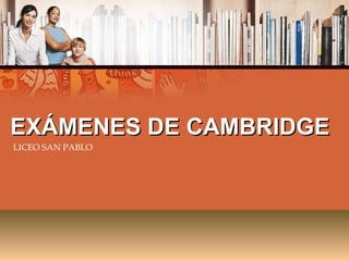 EXÁMENES DE CAMBRIDGE LICEO SAN PABLO 
