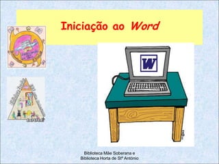 Iniciação ao Word




     Biblioteca Mãe Soberana e
   Biblioteca Horta de Stº António
 