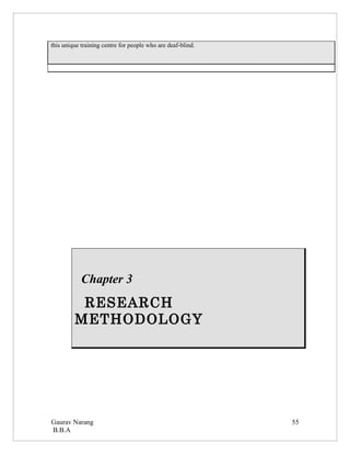 this unique training centre for people who are deaf-blind.




            Chapter 3
          RESEARCH
         METHODOLOGY




Gaurav Narang                                                55
B.B.A
 