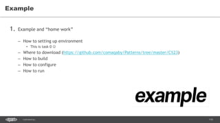 110CONFIDENTIAL
1. Example and “home work”
– How to setting up environment
• This is task 0 
– Where to download (https://github.com/comaqaby/Patterns/tree/master/C%23)
– How to build
– How to configure
– How to run
Example
 