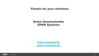122CONFIDENTIAL
Thanks for your attention
Anton Semenchenko
EPAM Systems
www.comaqa.by
www.corehard.by
 