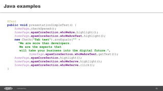 82CONFIDENTIAL
Java examples
@Test
public void presentationSimpleTest() {
homePage.checkOpened();
homePage.epamCoreSection.whoWeAre.highlight();
homePage.epamCoreSection.whoWeAreText.highlight();
new Check("Tab text").areEquals("" +
"We are more than developers.
We are the experts that
will take your business into the digital future.",
homePage.epamCoreSection.whoWeAreText.getText());
homePage.epamCoreSection.highlight();
homePage.epamCoreSection.whoWeServe.highlight();
homePage.epamCoreSection.whoWeServe.click();
}
 