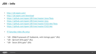 91CONFIDENTIAL
JDI - info
• http://jdi.epam.com/
• http://jdi.epam.com/download
• https://github.com/epam/JDI/tree/master/Java/Tests
• https://github.com/epam/JDI/tree/master/Java
• https://github.com/epam/JDI/tree/master/C%23.Net/Tests
• https://github.com/epam/JDI/tree/master/C%23.Net
• IT-Saturday video (Ru only)
• “JDI - EPAM Framework (IT-Subbotnik, with listings).pptx” (RU)
• “JDI - QA Conf 2016.pptx” (Ru)
• “JDI – Secon 2016.pptx” (EN)
 