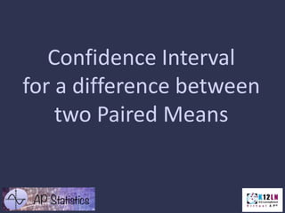 Confidence Interval
for a difference between
two Paired Means
 