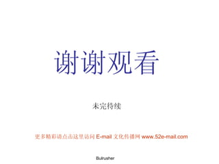 谢谢观看 未完待续 Bulrusher 更多精彩请点击这里访问 E-mail 文化传播网 www.52e-mail.com 