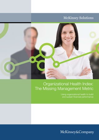 Organizational	Health	Index:	
The Missing Management Metric
              Using organizational health to build
               and sustain financial performance
 